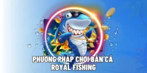 Tuyệt Chiêu Hướng Dẫn Cách Chơi Bắn Cá Royal Fishing Tại DP568 Thắng Lớn